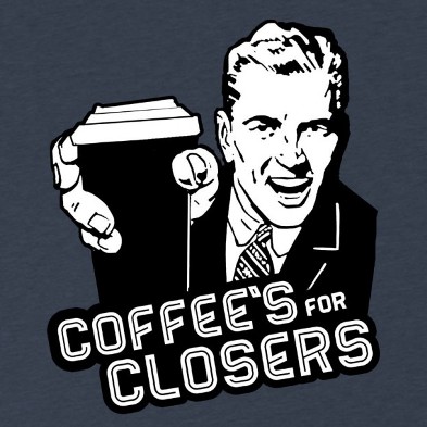 Closers Get To Drink Coffee